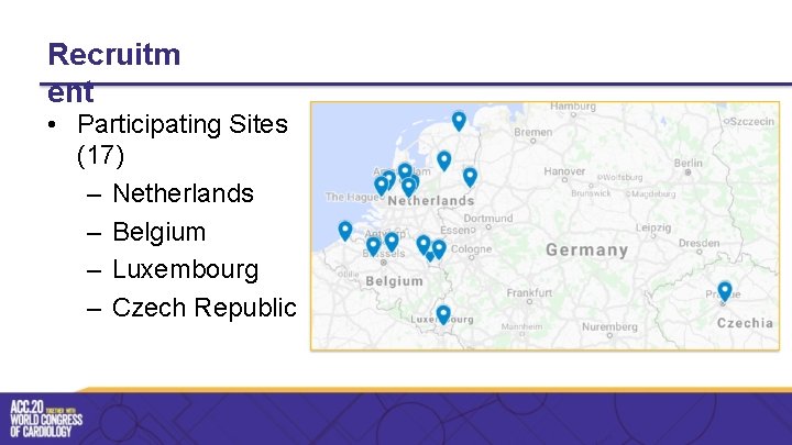 Recruitm ent • Participating Sites (17) – Netherlands – Belgium – Luxembourg – Czech