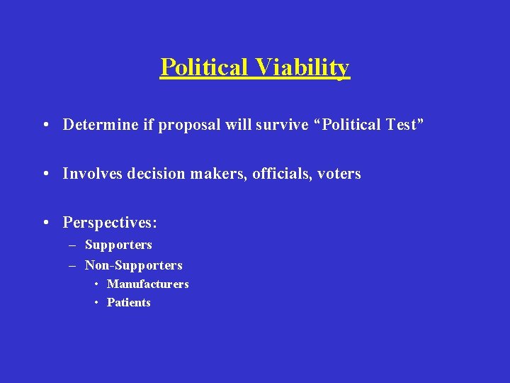 Political Viability • Determine if proposal will survive “Political Test” • Involves decision makers,