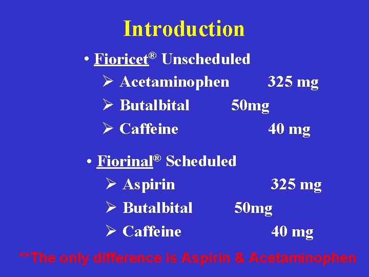 Introduction • Fioricet® Unscheduled Ø Acetaminophen 325 mg Ø Butalbital 50 mg Ø Caffeine