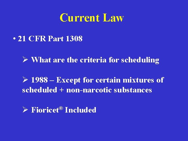 Current Law • 21 CFR Part 1308 Ø What are the criteria for scheduling