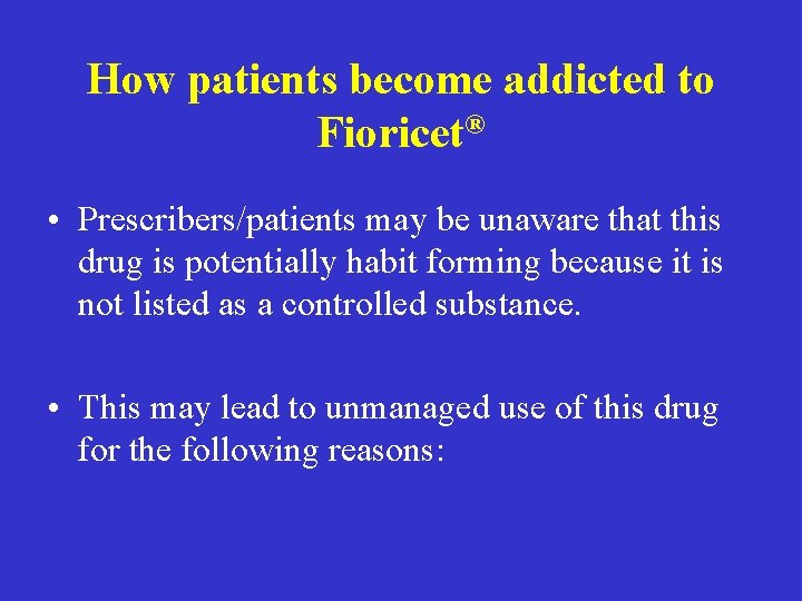 How patients become addicted to Fioricet® • Prescribers/patients may be unaware that this drug