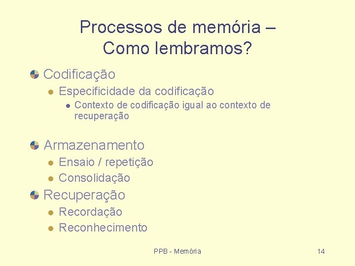 Processos de memória – Como lembramos? Codificação Especificidade da codificação Contexto de codificação igual