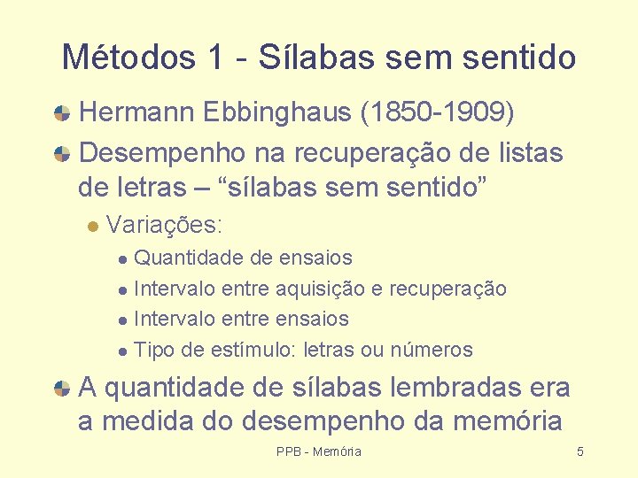 Métodos 1 - Sílabas sem sentido Hermann Ebbinghaus (1850 -1909) Desempenho na recuperação de