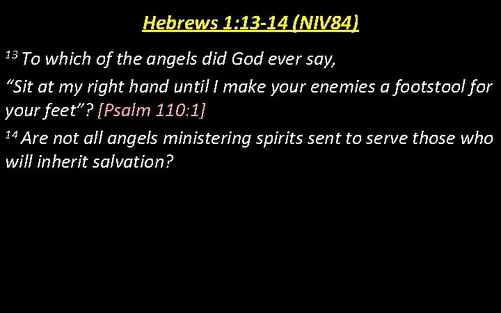 Hebrews 1: 13 -14 (NIV 84) 13 To which of the angels did God