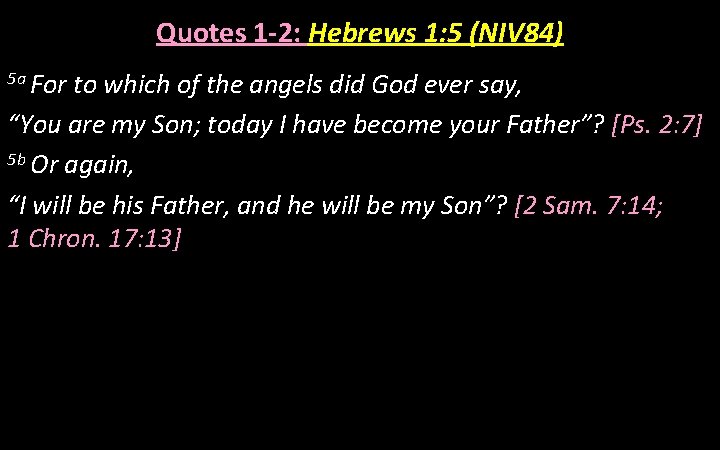 Quotes 1 -2: Hebrews 1: 5 (NIV 84) 5 a For to which of