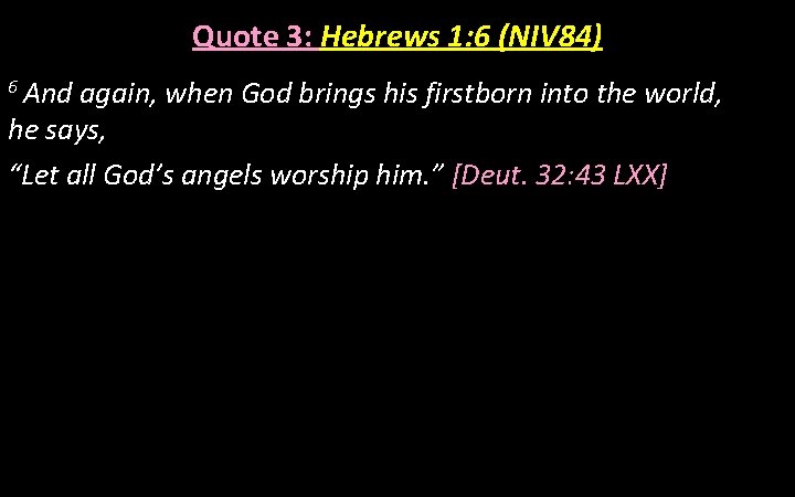 Quote 3: Hebrews 1: 6 (NIV 84) 6 And again, when God brings his