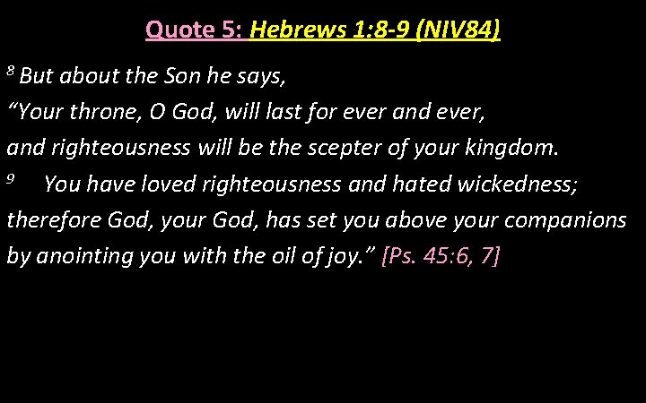 Quote 5: Hebrews 1: 8 -9 (NIV 84) 8 But about the Son he