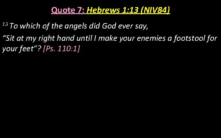 Quote 7: Hebrews 1: 13 (NIV 84) 13 To which of the angels did