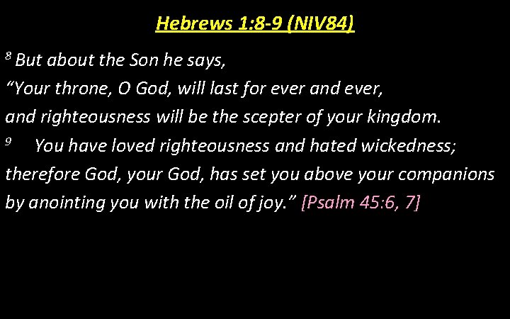 Hebrews 1: 8 -9 (NIV 84) 8 But about the Son he says, “Your