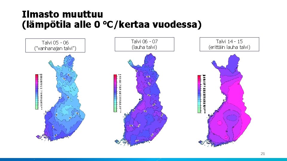 Ilmasto muuttuu (lämpötila alle 0 C/kertaa vuodessa) Talvi 05 - 06 (”vanhanajan talvi”) Talvi