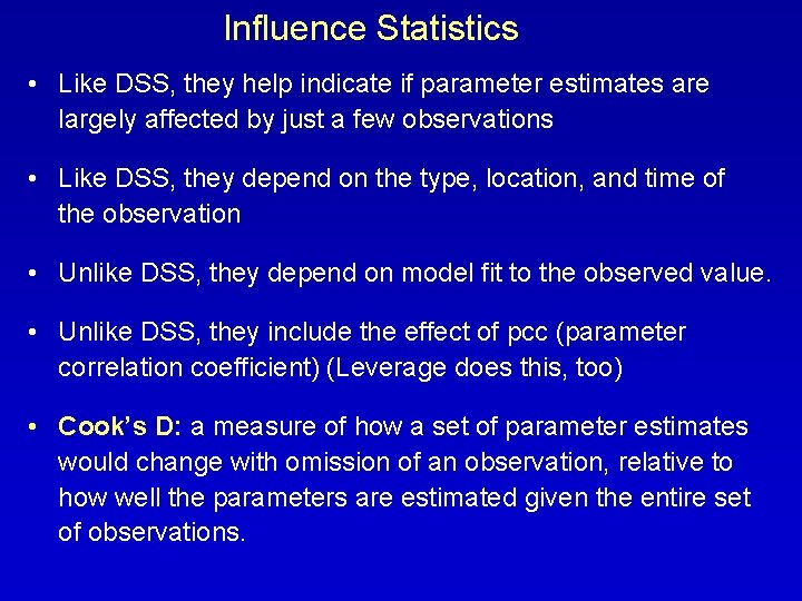 Influence Statistics • Like DSS, they help indicate if parameter estimates are largely affected