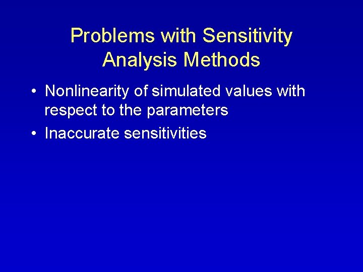 Problems with Sensitivity Analysis Methods • Nonlinearity of simulated values with respect to the
