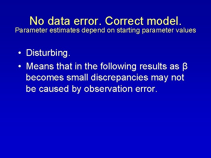 No data error. Correct model. Parameter estimates depend on starting parameter values • Disturbing.