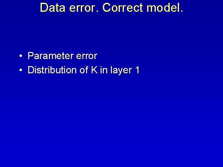 Data error. Correct model. • Parameter error • Distribution of K in layer 1