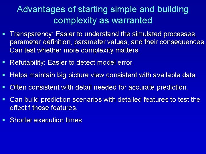 Advantages of starting simple and building complexity as warranted § Transparency: Easier to understand