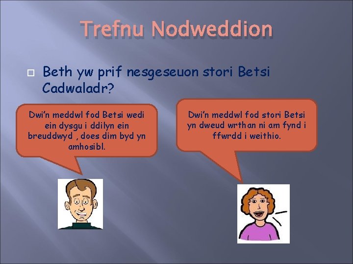 Trefnu Nodweddion Beth yw prif nesgeseuon stori Betsi Cadwaladr? Dwi’n meddwl fod Betsi wedi