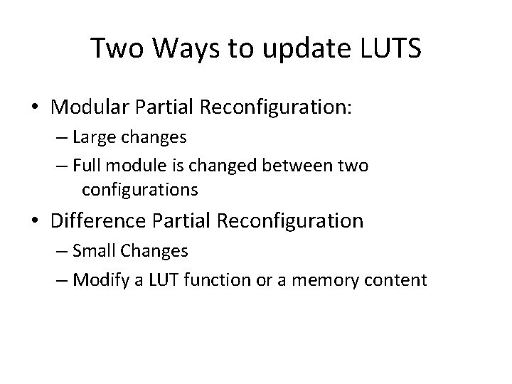 Two Ways to update LUTS • Modular Partial Reconfiguration: – Large changes – Full