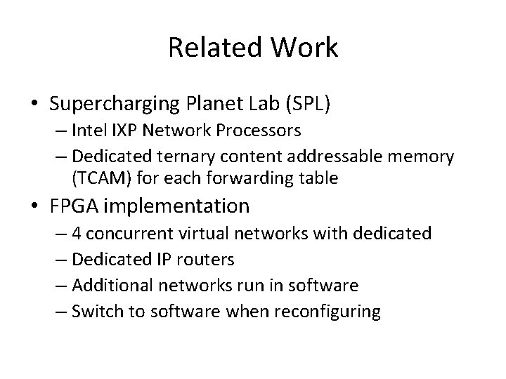 Related Work • Supercharging Planet Lab (SPL) – Intel IXP Network Processors – Dedicated