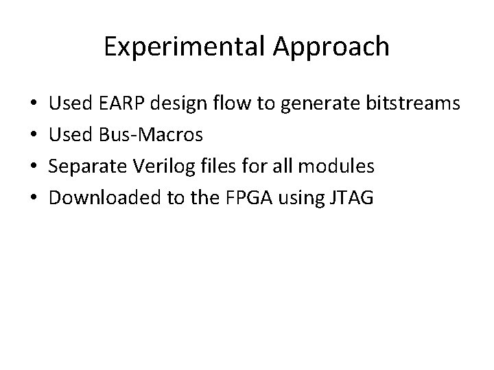 Experimental Approach • • Used EARP design flow to generate bitstreams Used Bus-Macros Separate