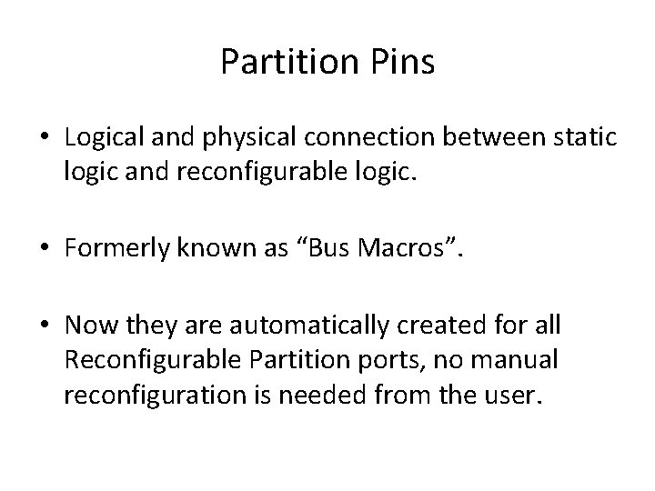 Partition Pins • Logical and physical connection between static logic and reconfigurable logic. •
