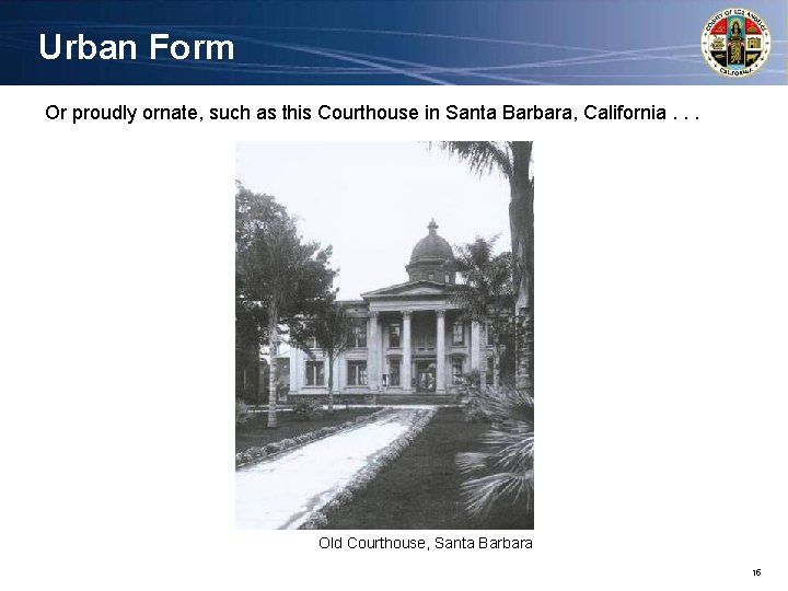Urban Form Or proudly ornate, such as this Courthouse in Santa Barbara, California. .