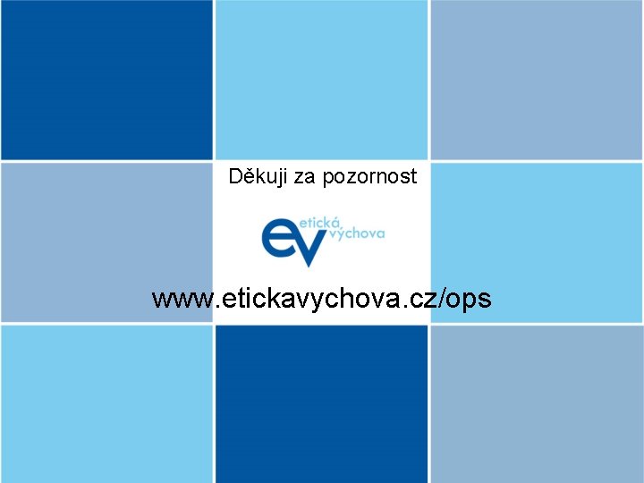 Děkuji za pozornost www. etickavychova. cz/ops 