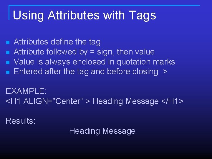 Using Attributes with Tags n n Attributes define the tag Attribute followed by = Using Attributes with Tags n n Attributes define the tag Attribute followed by =