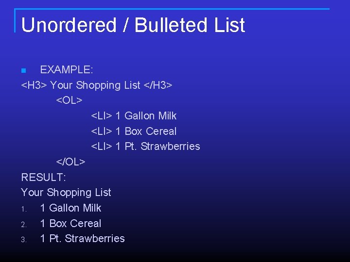 Unordered / Bulleted List EXAMPLE: <H 3> Your Shopping List </H 3> <OL> <LI> Unordered / Bulleted List EXAMPLE: <H 3> Your Shopping List </H 3> <OL> <LI>
