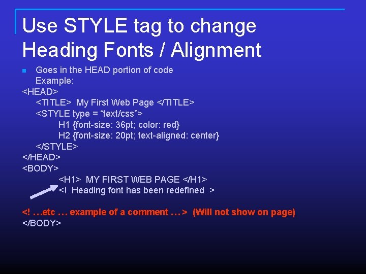Use STYLE tag to change Heading Fonts / Alignment Goes in the HEAD portion Use STYLE tag to change Heading Fonts / Alignment Goes in the HEAD portion