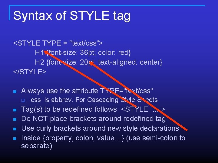 Syntax of STYLE tag <STYLE TYPE = “text/css”> H 1 {font-size: 36 pt; color: Syntax of STYLE tag <STYLE TYPE = “text/css”> H 1 {font-size: 36 pt; color: