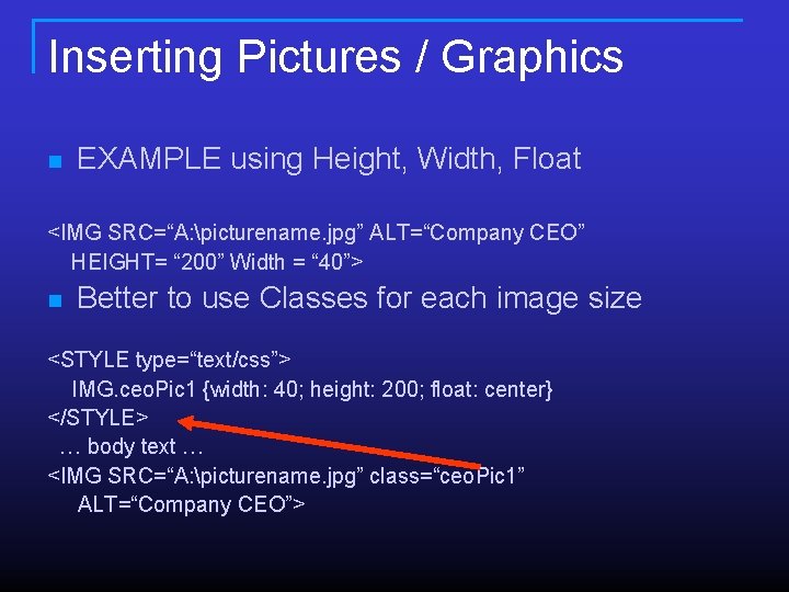 Inserting Pictures / Graphics n EXAMPLE using Height, Width, Float <IMG SRC=“A: picturename. jpg” Inserting Pictures / Graphics n EXAMPLE using Height, Width, Float <IMG SRC=“A: picturename. jpg”