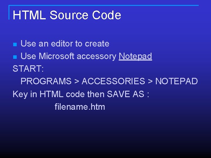 HTML Source Code Use an editor to create n Use Microsoft accessory Notepad START: HTML Source Code Use an editor to create n Use Microsoft accessory Notepad START: