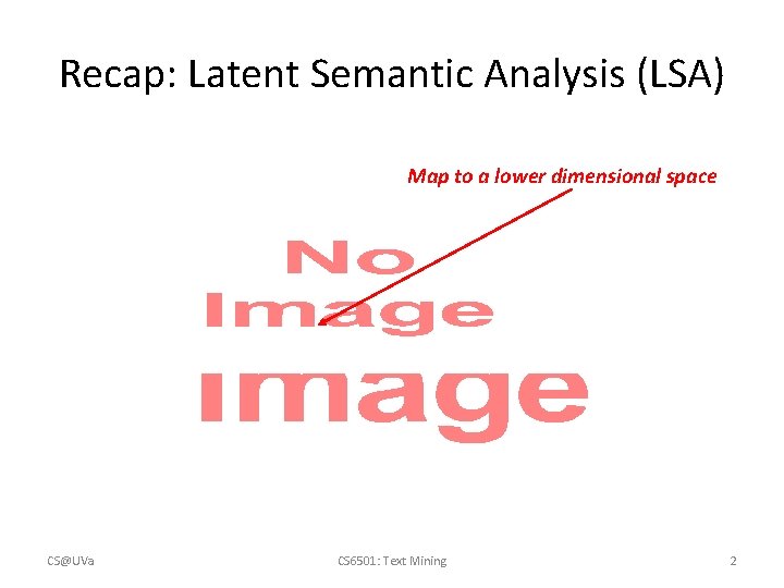 Recap: Latent Semantic Analysis (LSA) • CS@UVa Map to a lower dimensional space CS