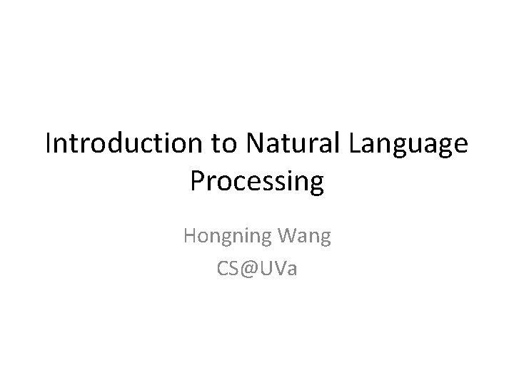 Introduction to Natural Language Processing Hongning Wang CS@UVa 