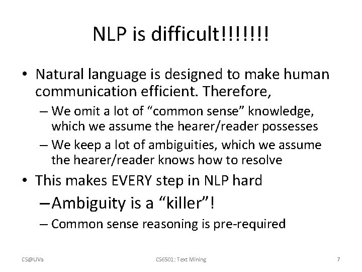 NLP is difficult!!!!!!! • Natural language is designed to make human communication efficient. Therefore,