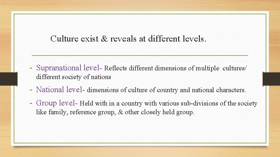 Culture exist & reveals at different levels. - Supranational level- Reflects different dimensions of