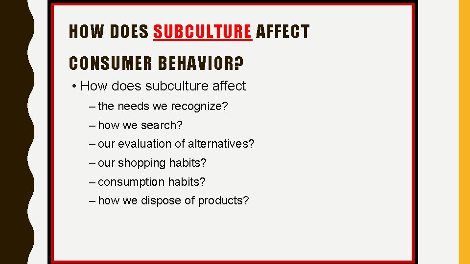 HOW DOES SUBCULTURE AFFECT CONSUMER BEHAVIOR? • How does subculture affect – the needs