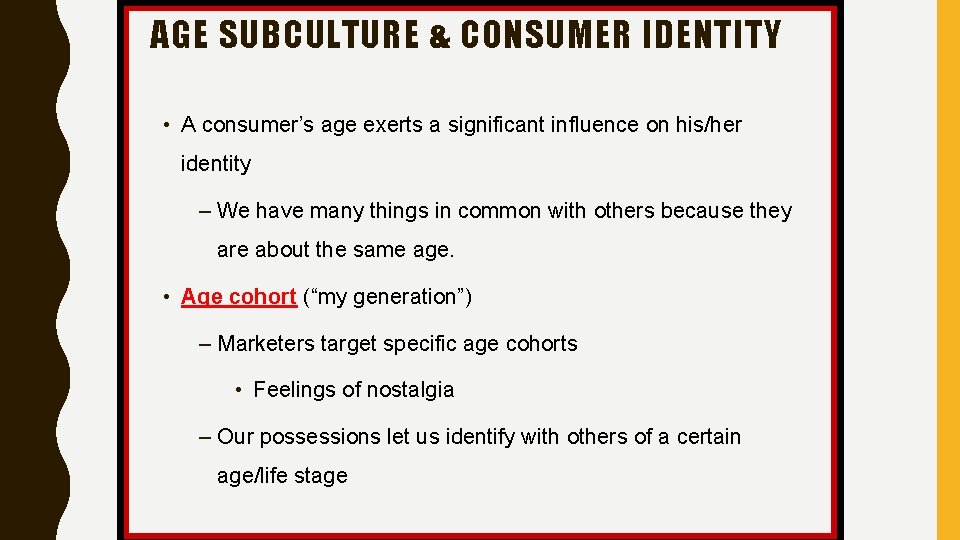 AGE SUBCULTURE & CONSUMER IDENTITY • A consumer’s age exerts a significant influence on