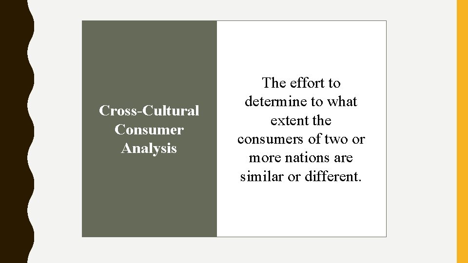 Cross-Cultural Consumer Analysis The effort to determine to what extent the consumers of two