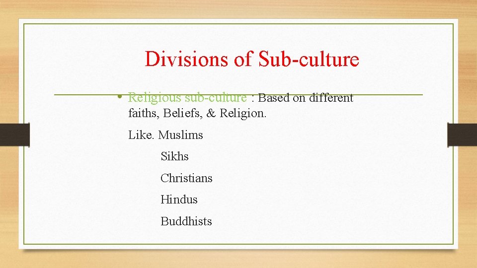 Divisions of Sub-culture • Religious sub-culture : Based on different faiths, Beliefs, & Religion.