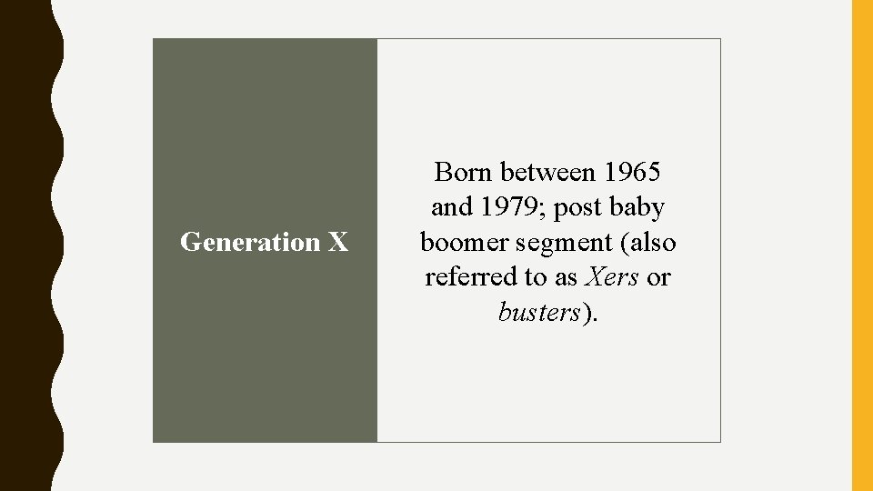 Generation X Born between 1965 and 1979; post baby boomer segment (also referred to