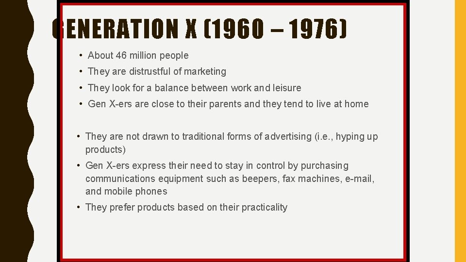 GENERATION X (1960 – 1976) • About 46 million people • They are distrustful