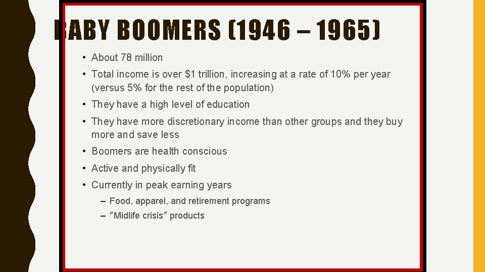 BABY BOOMERS (1946 – 1965) • About 78 million • Total income is over