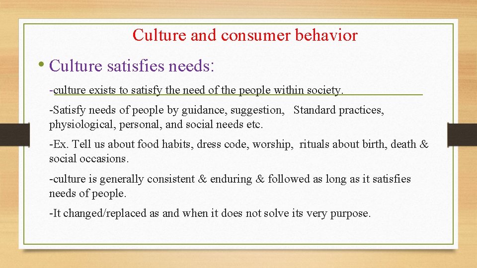 Culture and consumer behavior • Culture satisfies needs: -culture exists to satisfy the need