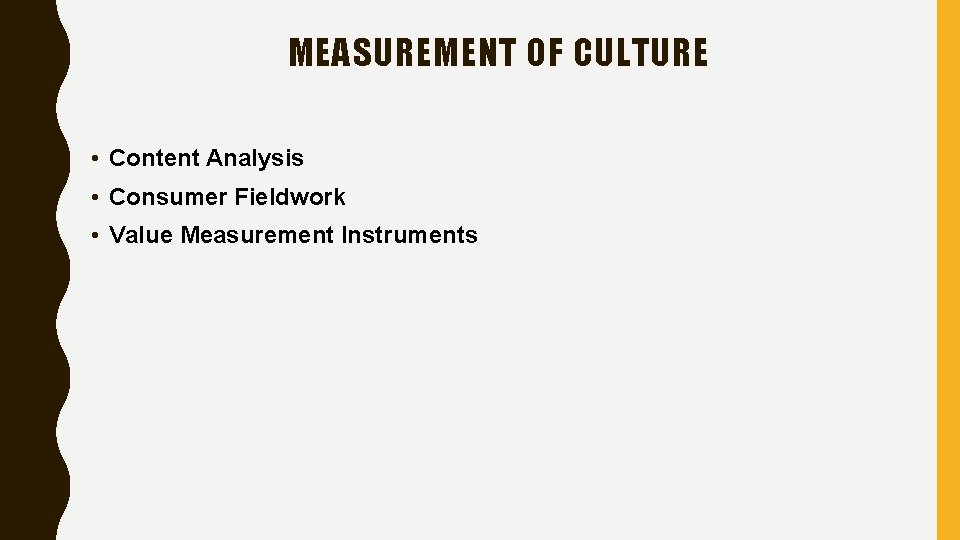 MEASUREMENT OF CULTURE • Content Analysis • Consumer Fieldwork • Value Measurement Instruments 