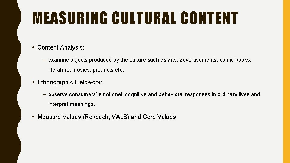 MEASURING CULTURAL CONTENT • Content Analysis: – examine objects produced by the culture such