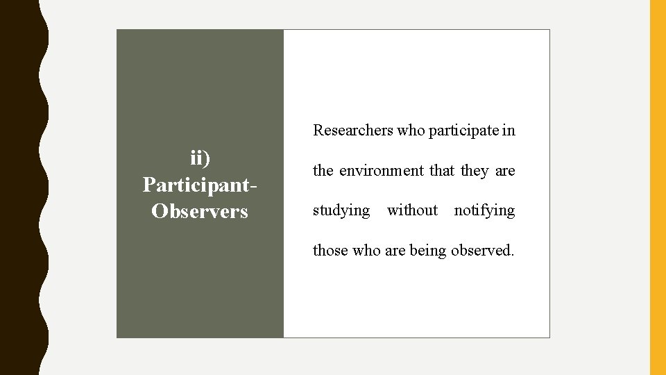 Researchers who participate in ii) Participant. Observers the environment that they are studying without