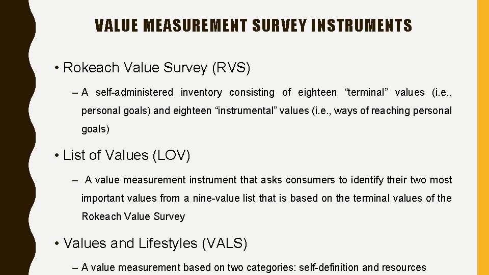 VALUE MEASUREMENT SURVEY INSTRUMENTS • Rokeach Value Survey (RVS) – A self-administered inventory consisting