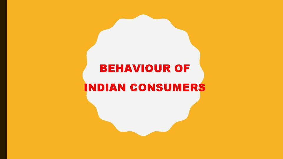 BEHAVIOUR OF INDIAN CONSUMERS 