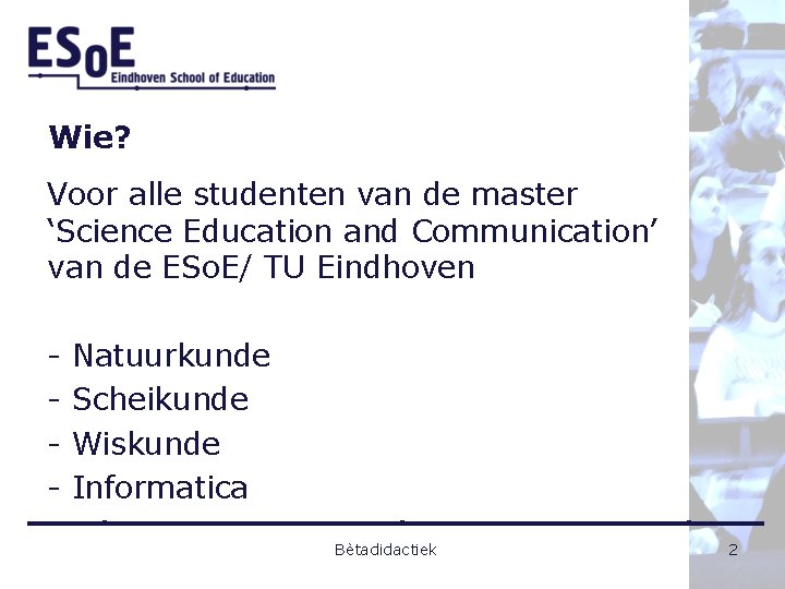 Wie? Voor alle studenten van de master ‘Science Education and Communication’ van de ESo.